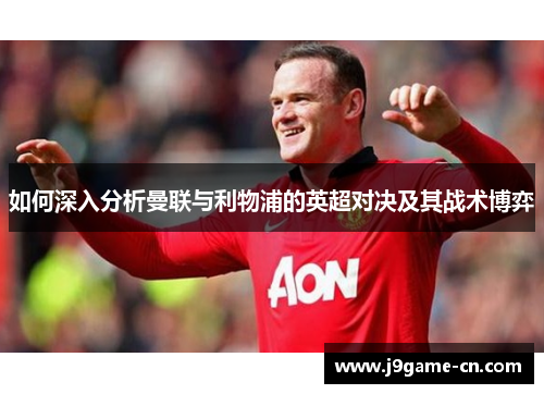 如何深入分析曼联与利物浦的英超对决及其战术博弈