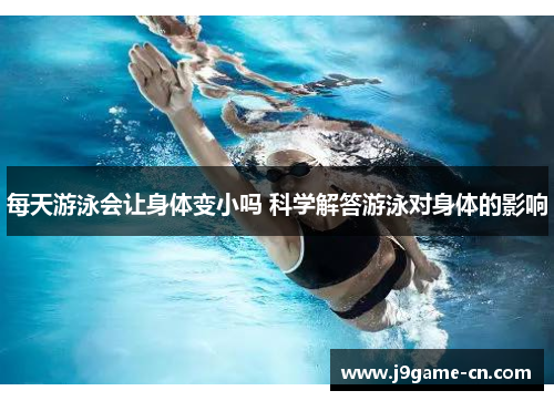 每天游泳会让身体变小吗 科学解答游泳对身体的影响