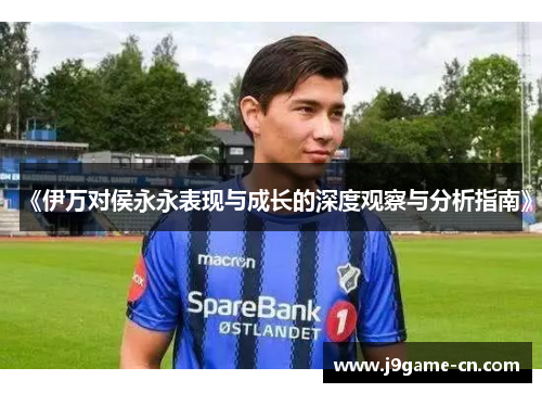 《伊万对侯永永表现与成长的深度观察与分析指南》
