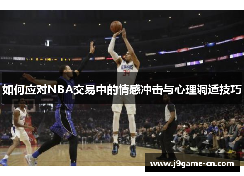 如何应对NBA交易中的情感冲击与心理调适技巧