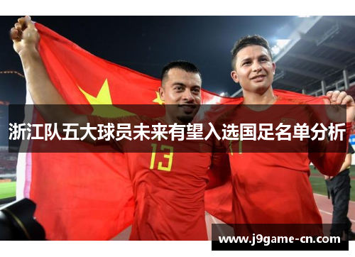 浙江队五大球员未来有望入选国足名单分析