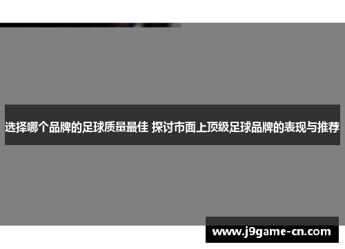 选择哪个品牌的足球质量最佳 探讨市面上顶级足球品牌的表现与推荐