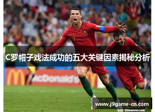 C罗帽子戏法成功的五大关键因素揭秘分析