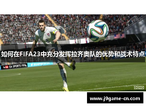如何在FIFA23中充分发挥拉齐奥队的优势和战术特点