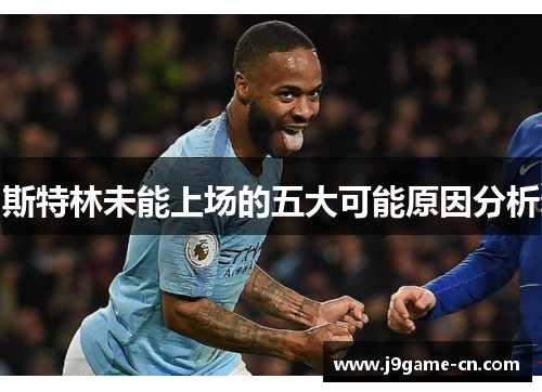 斯特林未能上场的五大可能原因分析