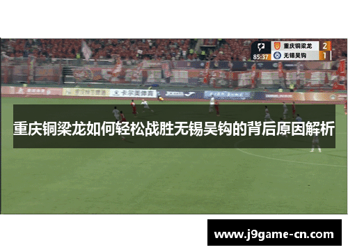 重庆铜梁龙如何轻松战胜无锡吴钩的背后原因解析