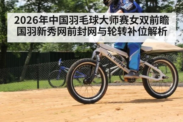 2026年中国羽毛球大师赛女双前瞻 国羽新秀网前封网与轮转补位解析 | j9 game